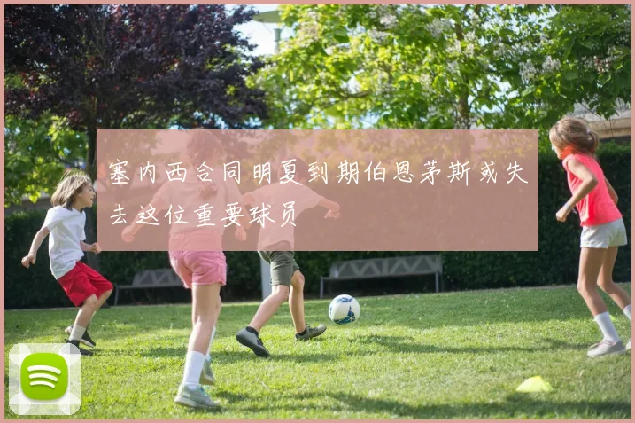 塞内西合同明夏到期伯恩茅斯或失去这位重要球员