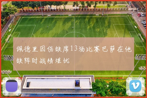 佩德里因伤缺席13场比赛巴萨在他缺阵时战绩堪忧